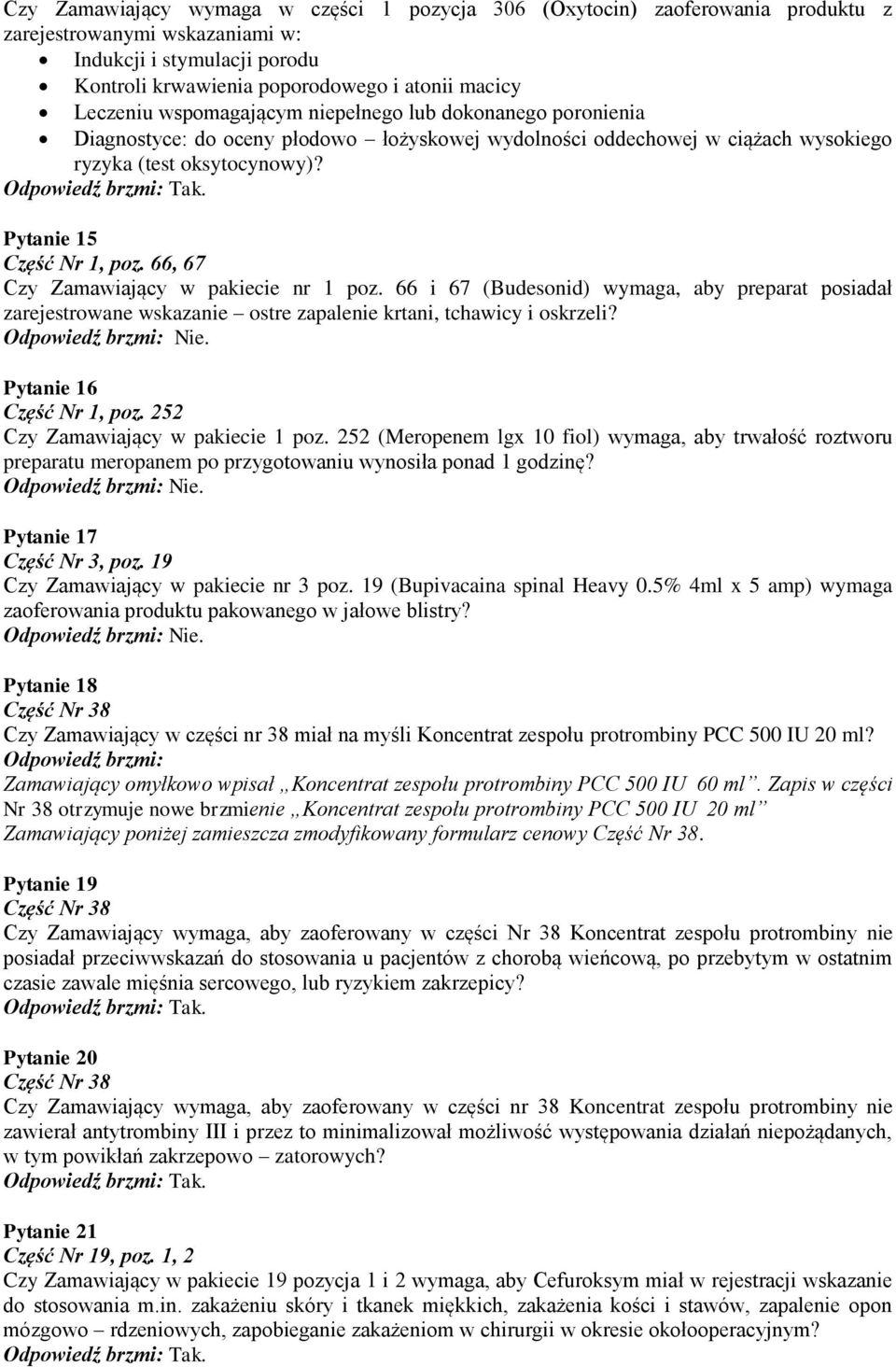 66, 67 Czy Zamawiający w pakiecie nr 1 poz. 66 i 67 (Budesonid) wymaga, aby preparat posiadał zarejestrowane wskazanie ostre zapalenie krtani, tchawicy i oskrzeli? Nie. Pytanie 16 Część Nr 1, poz.