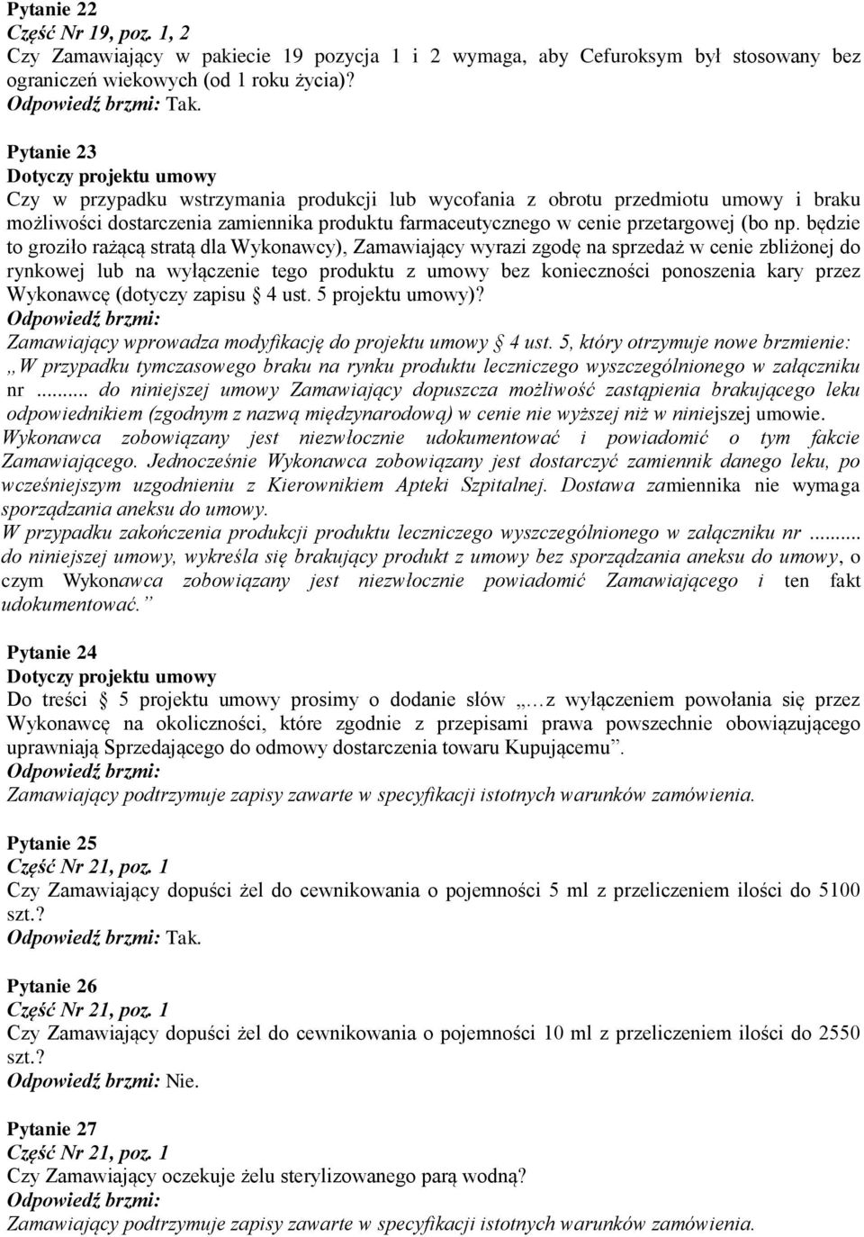 będzie to groziło rażącą stratą dla Wykonawcy), Zamawiający wyrazi zgodę na sprzedaż w cenie zbliżonej do rynkowej lub na wyłączenie tego produktu z umowy bez konieczności ponoszenia kary przez