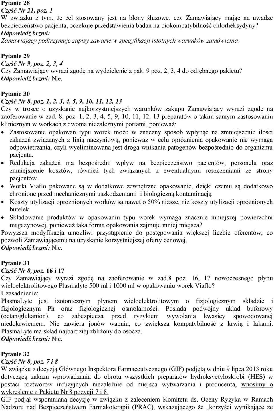 Pytanie 29 Część Nr 9, poz. 2, 3, 4 Czy Zamawiający wyrazi zgodę na wydzielenie z pak. 9 poz. 2, 3, 4 do odrębnego pakietu? Nie. Pytanie 30 Część Nr 8, poz.