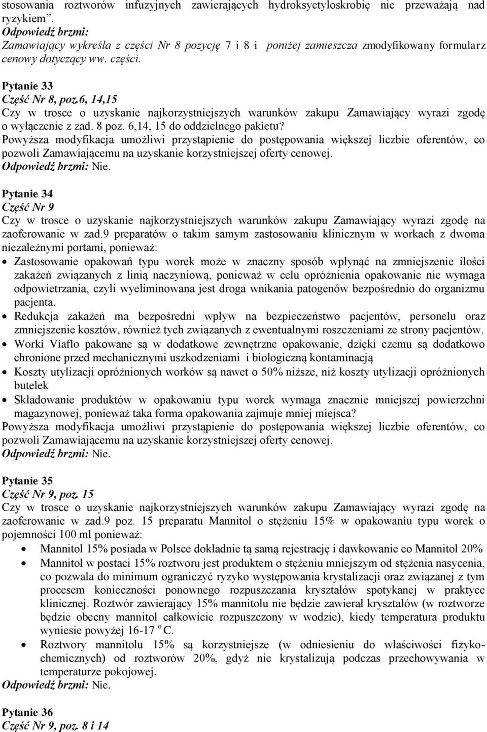 6, 14,15 Czy w trosce o uzyskanie najkorzystniejszych warunków zakupu Zamawiający wyrazi zgodę o wyłączenie z zad. 8 poz. 6,14, 15 do oddzielnego pakietu?