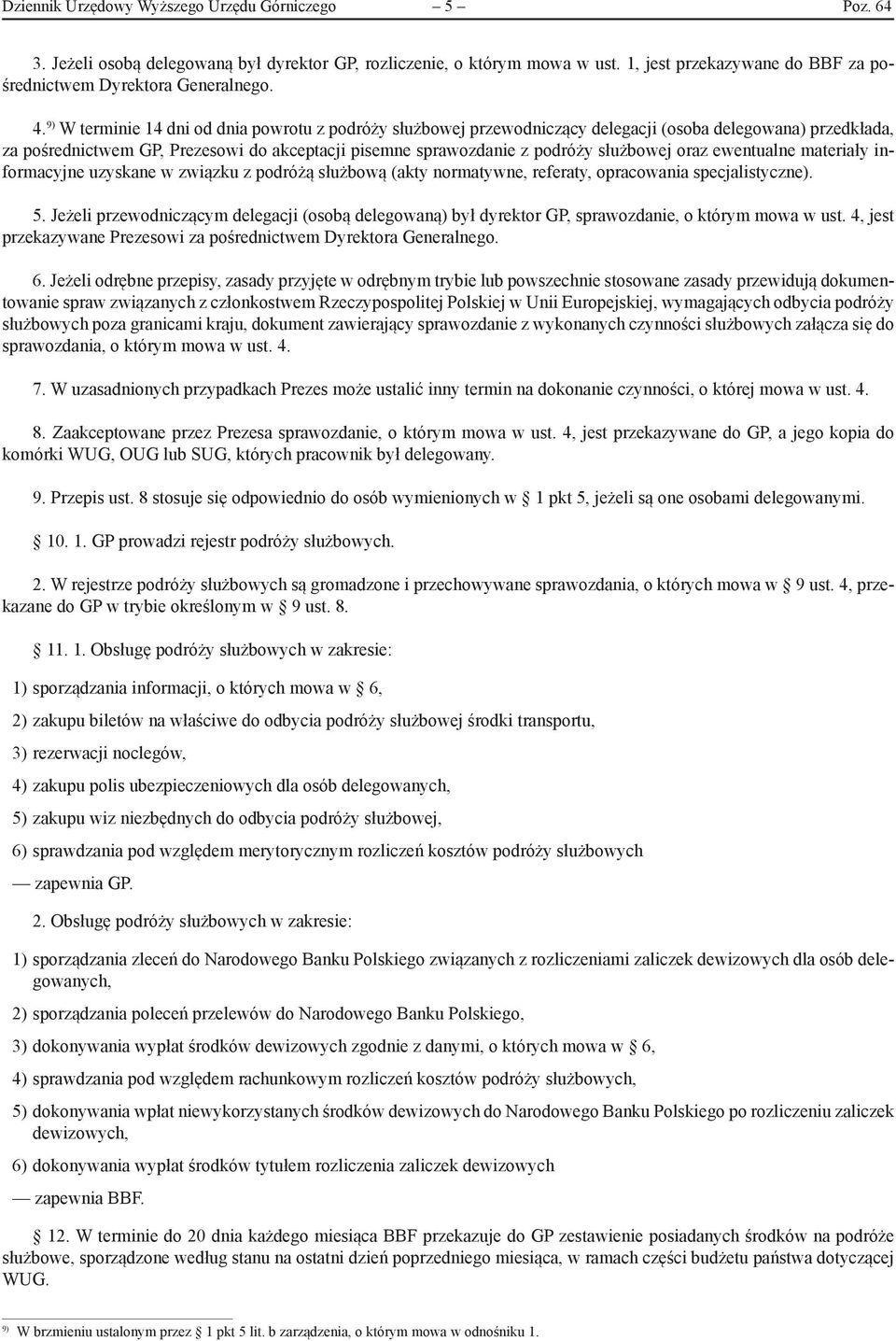 służbowej oraz ewentualne materiały informacyjne uzyskane w związku z podróżą służbową (akty normatywne, referaty, opracowania specjalistyczne). 5.