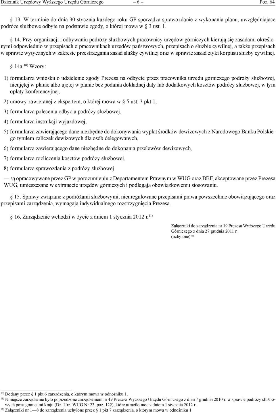 Przy organizacji i odbywaniu podróży służbowych pracownicy urzędów górniczych kierują się zasadami określonymi odpowiednio w przepisach o pracownikach urzędów państwowych, przepisach o służbie