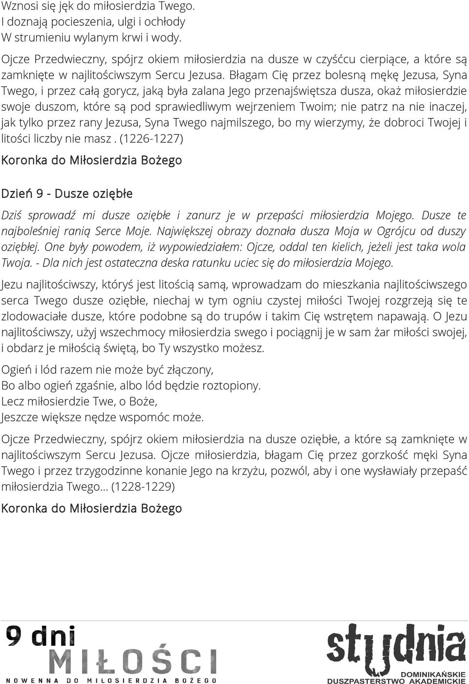 Błagam Cię przez bolesną mękę Jezusa, Syna Twego, i przez całą gorycz, jaką była zalana Jego przenajświętsza dusza, okaż miłosierdzie swoje duszom, które są pod sprawiedliwym wejrzeniem Twoim; nie