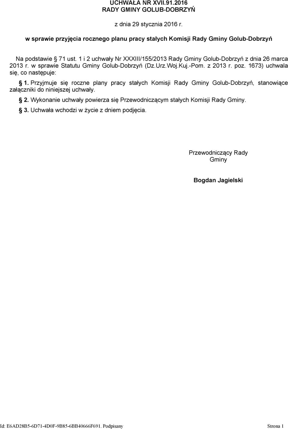 1673) uchwala się, co następuje: 1. Przyjmuje się roczne plany pracy stałych Komisji, stanowiące załączniki do niniejszej uchwały. 2.