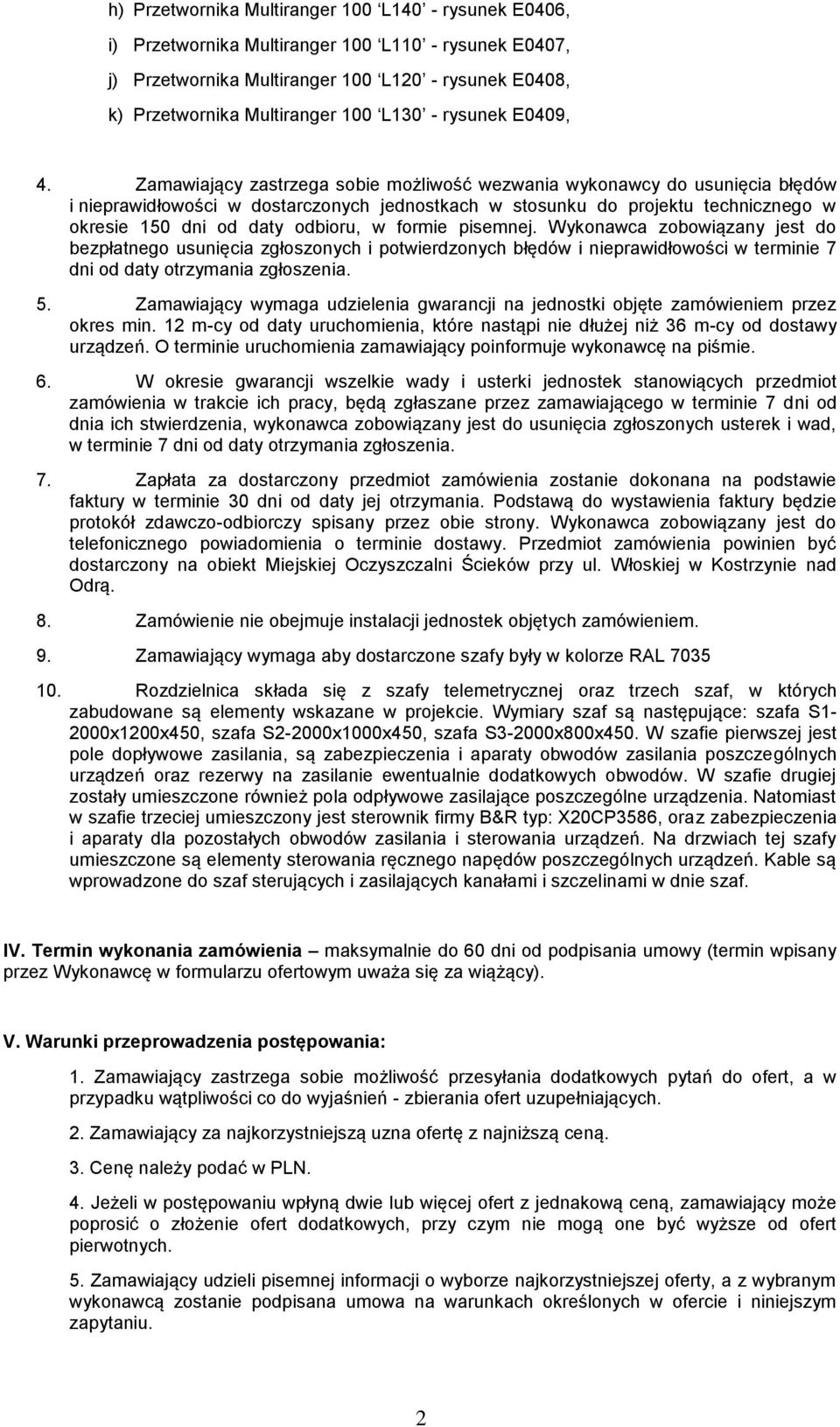 Zamawiający zastrzega sobie możliwość wezwania wykonawcy do usunięcia błędów i nieprawidłowości w dostarczonych jednostkach w stosunku do projektu technicznego w okresie 150 dni od daty odbioru, w