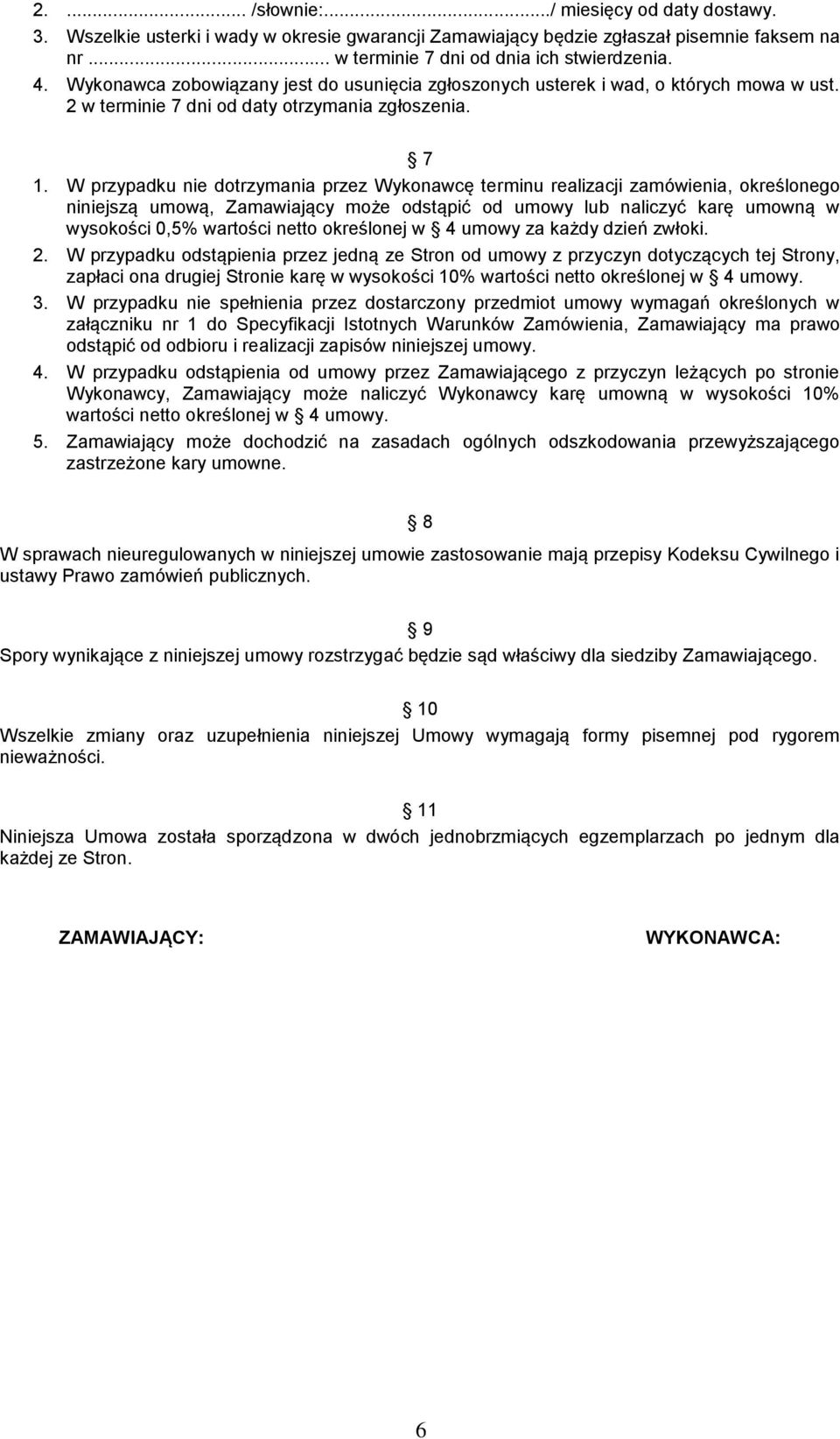 W przypadku nie dotrzymania przez Wykonawcę terminu realizacji zamówienia, określonego niniejszą umową, Zamawiający może odstąpić od umowy lub naliczyć karę umowną w wysokości 0,5% wartości netto