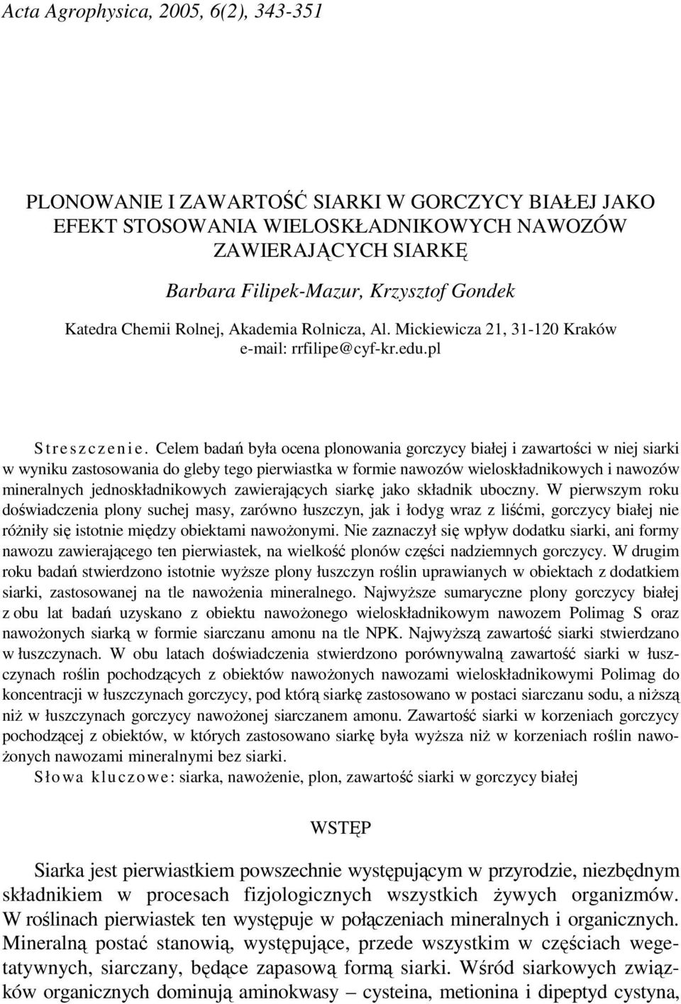 Celem badań była ocena plonowania gorczycy białej i zawartości w niej siarki w wyniku zastosowania do gleby tego pierwiastka w formie nawozów wieloskładnikowych i nawozów mineralnych