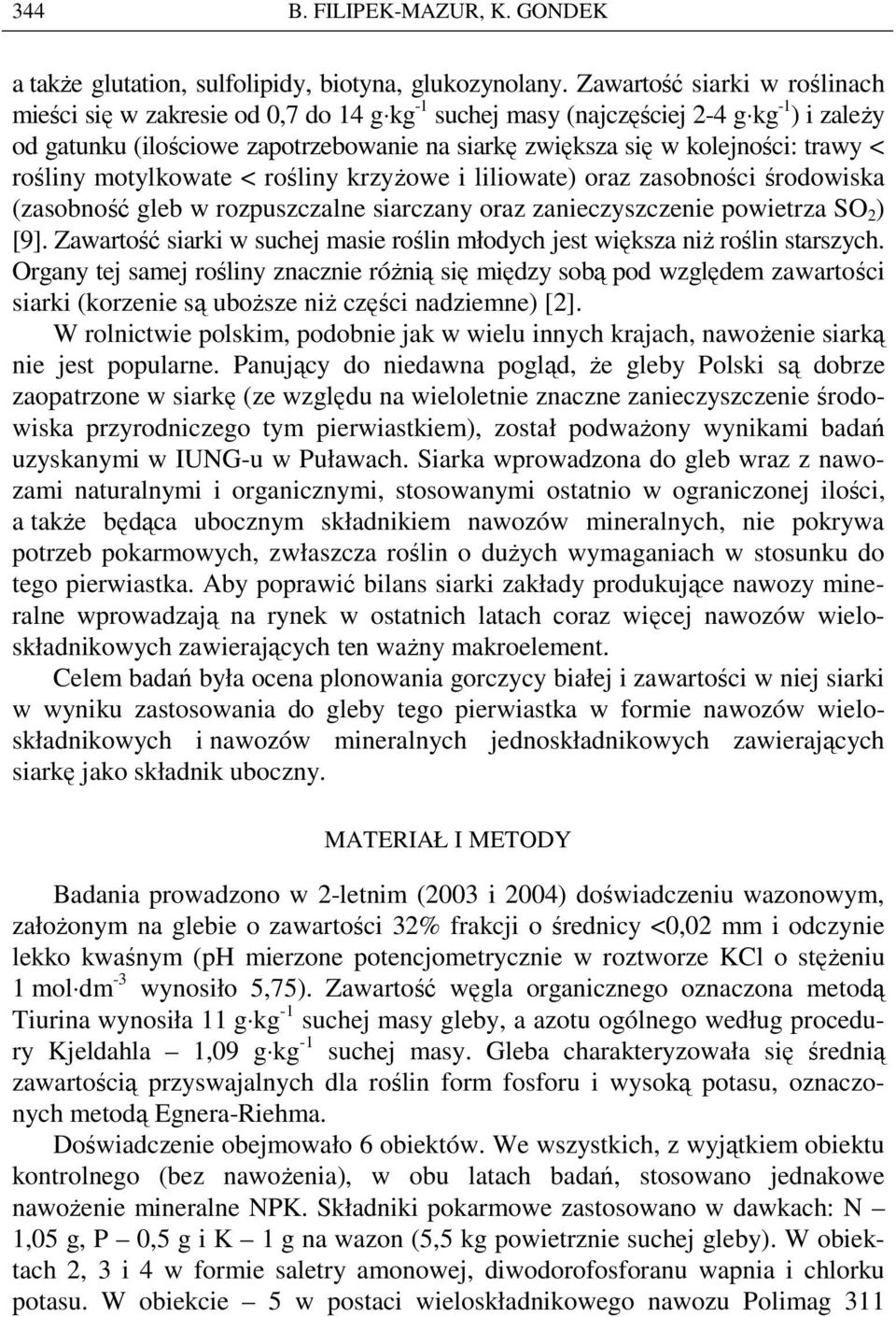 trawy < rośliny motylkowate < rośliny krzyŝowe i liliowate) oraz zasobności środowiska (zasobność gleb w rozpuszczalne siarczany oraz zanieczyszczenie powietrza SO 2 ) [9].