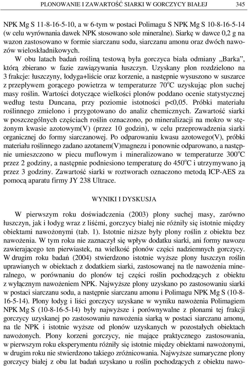 W obu latach badań rośliną testową była gorczyca biała odmiany Barka, którą zbierano w fazie zawiązywania łuszczyn.