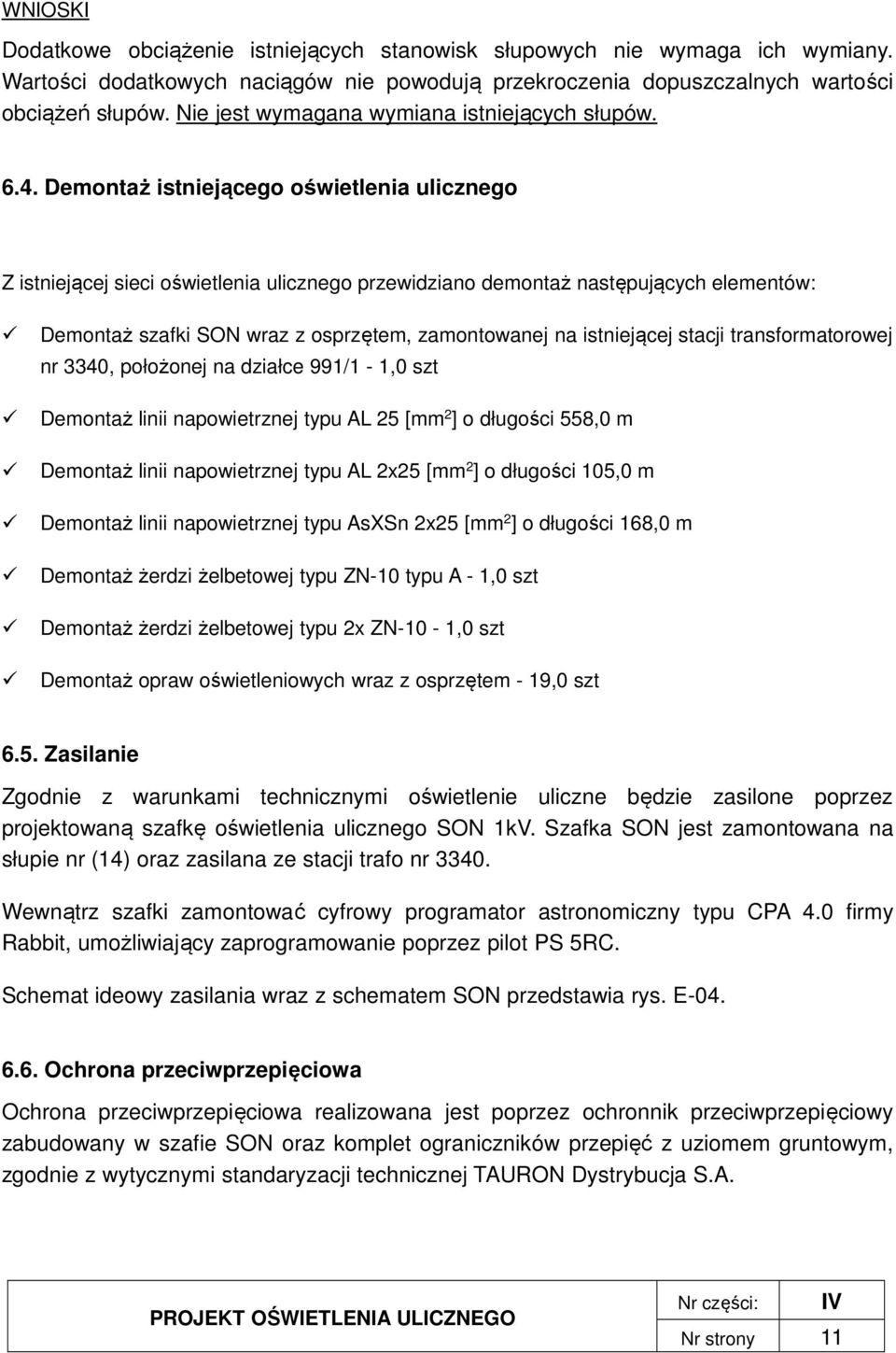 Demontaż istniejącego oświetlenia ulicznego Z istniejącej sieci oświetlenia ulicznego przewidziano demontaż następujących elementów: Demontaż szafki SON wraz z osprzętem, zamontowanej na istniejącej