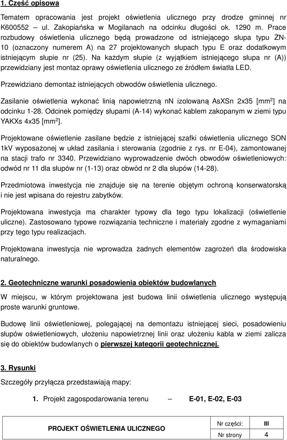 Na każdym słupie (z wyjątkiem istniejącego słupa nr (A)) przewidziany jest montaż oprawy oświetlenia ulicznego ze źródłem światła LED. Przewidziano demontaż istniejących obwodów oświetlenia ulicznego.