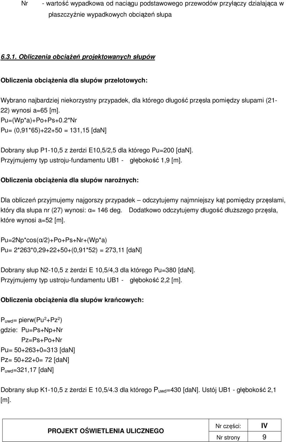 [m]. Pu=(Wp*a)+Po+Ps+0.2*Nr Pu= (0,91*65)+22+50 = 131,15 [dan] Dobrany słup P1-10,5 z żerdzi E10,5/2,5 dla którego Pu=200 [dan]. Przyjmujemy typ ustroju-fundamentu UB1 - głębokość 1,9 [m].