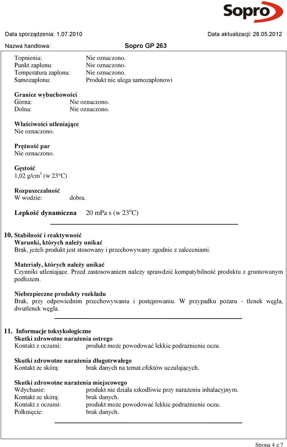 Stabilność i reaktywność Warunki, których należy unikać Brak, jeżeli produkt jest stosowany i przechowywany zgodnie z zaleceniami. Materiały, których należy unikać Czynniki utleniające.