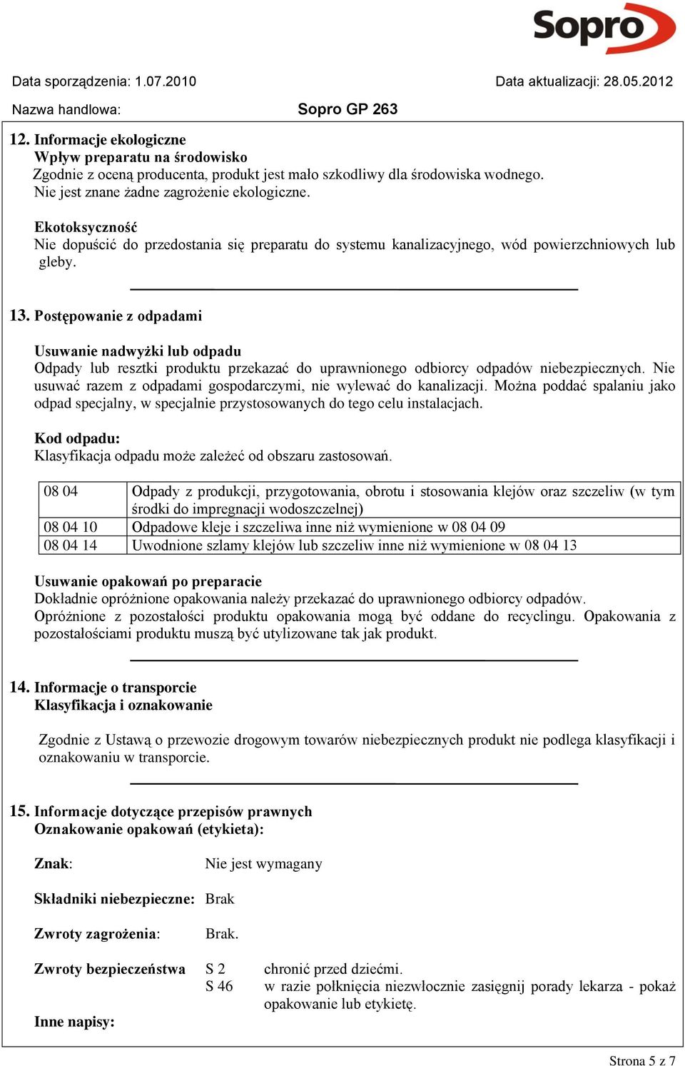 Postępowanie z odpadami Usuwanie nadwyżki lub odpadu Odpady lub resztki produktu przekazać do uprawnionego odbiorcy odpadów niebezpiecznych.