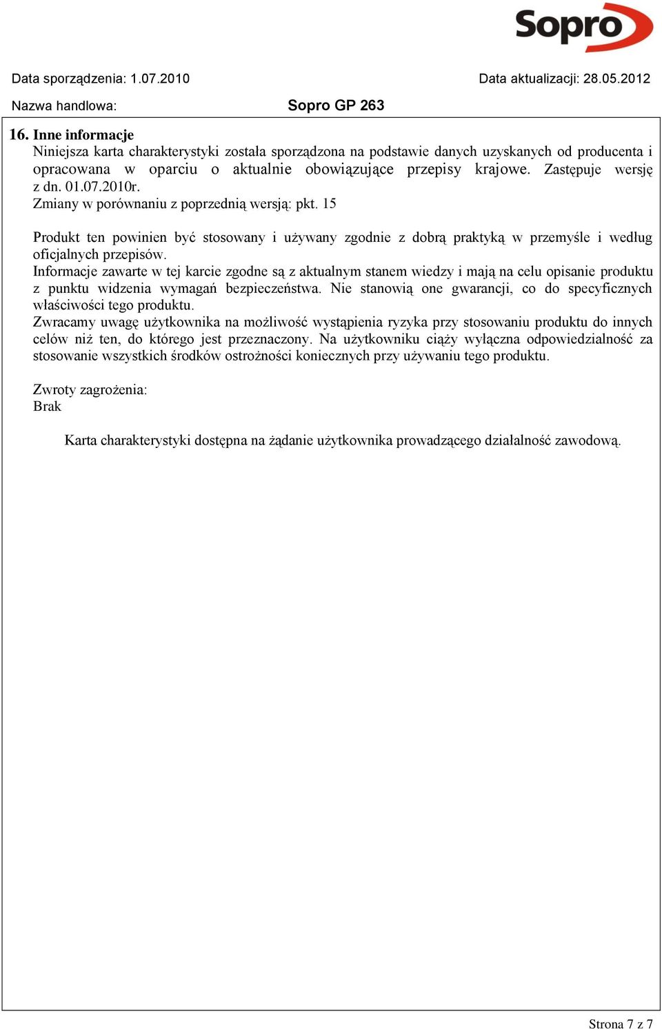 Informacje zawarte w tej karcie zgodne są z aktualnym stanem wiedzy i mają na celu opisanie produktu z punktu widzenia wymagań bezpieczeństwa.