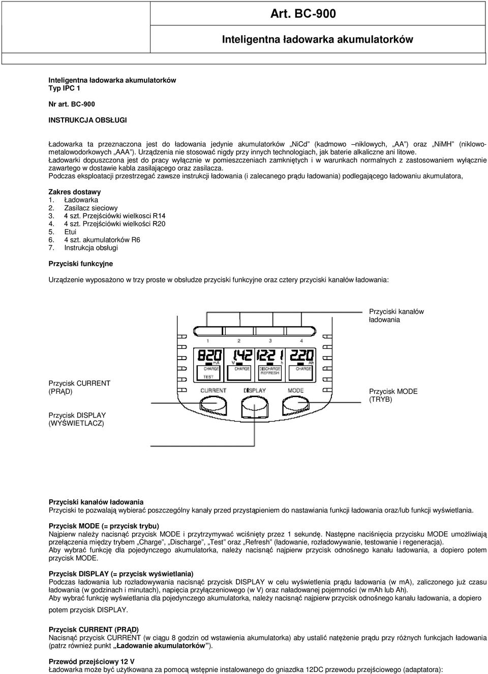 Urządzenia nie stosować nigdy przy innych technologiach, jak baterie alkaliczne ani litowe.