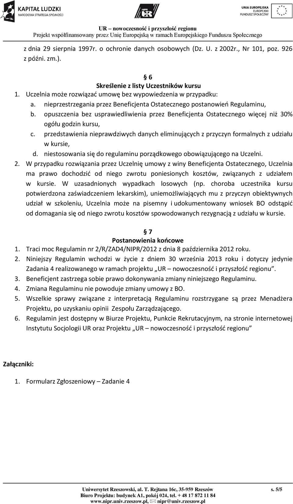 opuszczenia bez usprawiedliwienia przez Beneficjenta Ostatecznego więcej niż 30% ogółu godzin kursu, c. przedstawienia nieprawdziwych danych eliminujących z przyczyn formalnych z udziału w kursie, d.