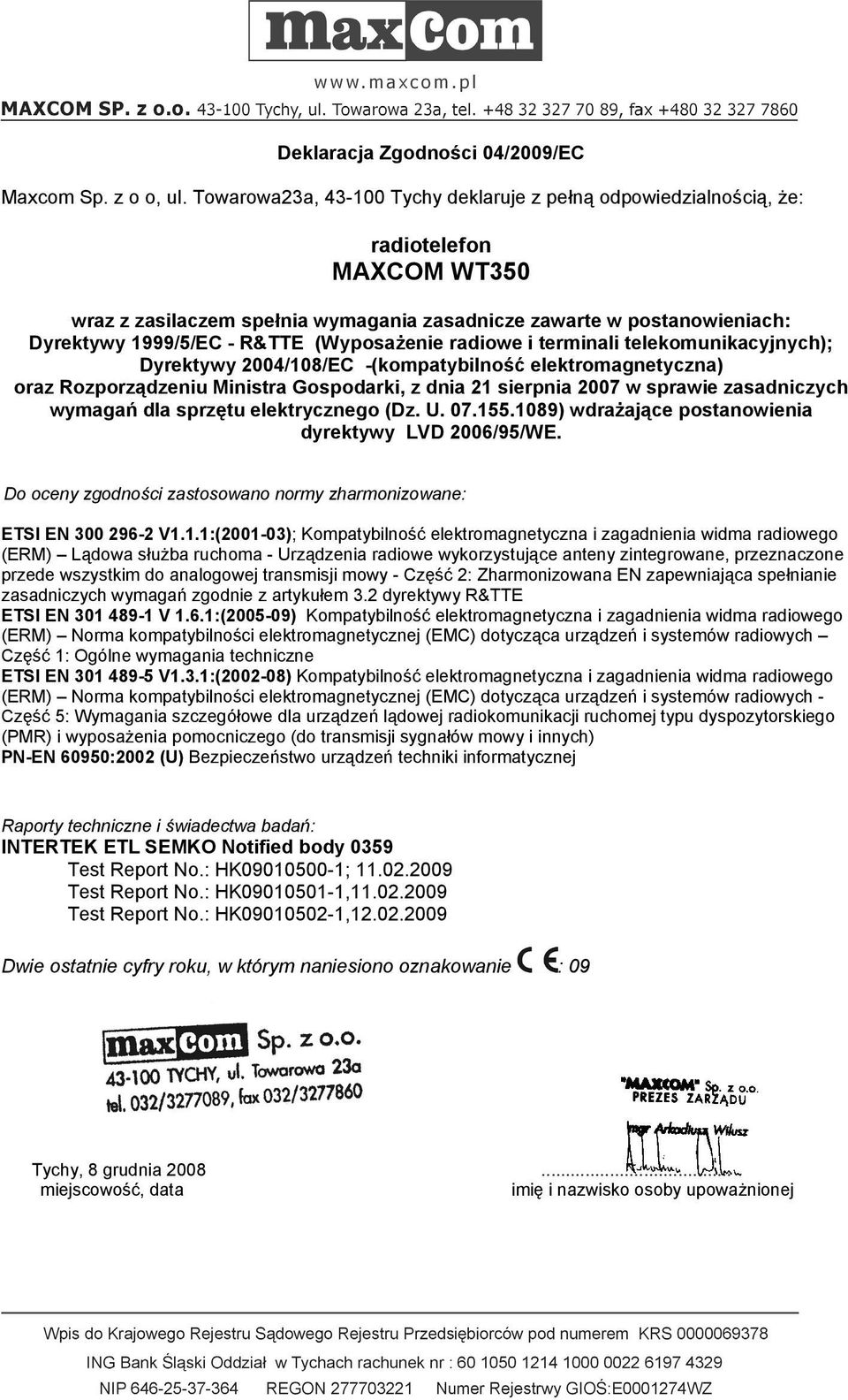 (Wyposażenie radiowe i terminali telekomunikacyjnych); Dyrektywy 2004/108/EC -(kompatybilność elektromagnetyczna) oraz Rozporządzeniu Ministra Gospodarki, z dnia 21 sierpnia 2007 w sprawie