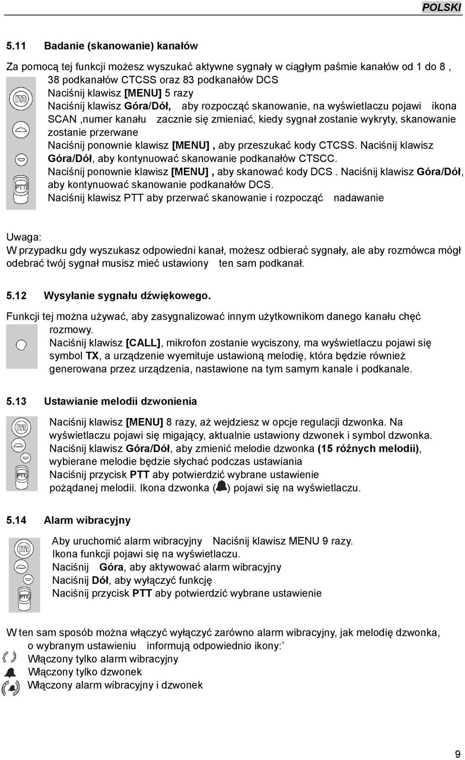 ponownie klawisz [MENU], aby przeszukać kody CTCSS. Naciśnij klawisz Góra/Dół, aby kontynuować skanowanie podkanałów CTSCC. Naciśnij ponownie klawisz [MENU], aby skanować kody DCS.