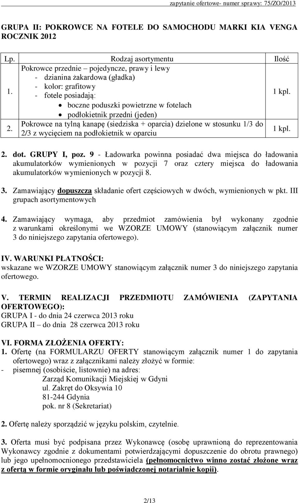 Pokrowce na tylną kanapę (siedziska + oparcia) dzielone w stosunku 1/3 do 2/3 z wycięciem na podłokietnik w oparciu 1 kpl. 2. dot. GRUPY I, poz.