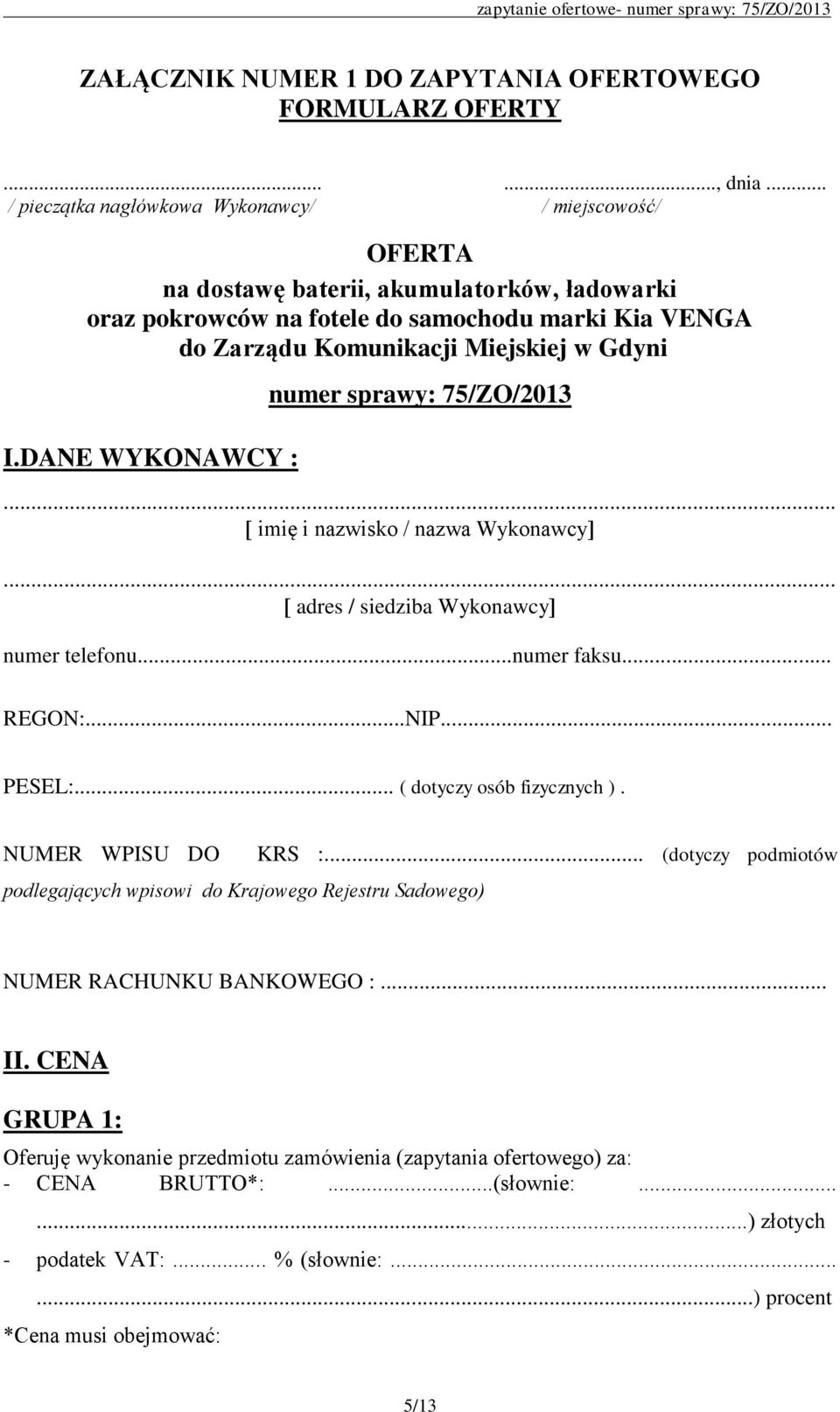 DANE WYKONAWCY : numer sprawy: 75/ZO/2013... imię i nazwisko / nazwa Wykonawcy... adres / siedziba Wykonawcy numer telefonu...numer faksu... REGON:...NIP... PESEL:... ( dotyczy osób fizycznych ).