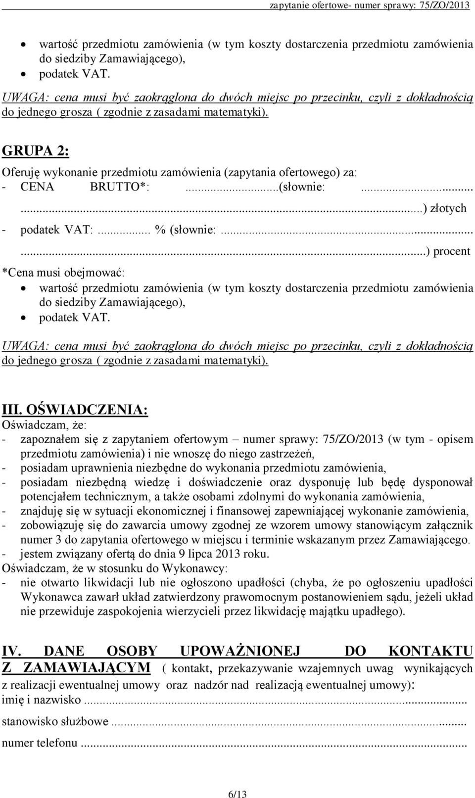 GRUPA 2: Oferuję wykonanie przedmiotu zamówienia (zapytania ofertowego) za: - CENA BRUTTO*:...(słownie:......) złotych - podatek VAT:... % (słownie:......) procent *Cena musi obejmować:   III.