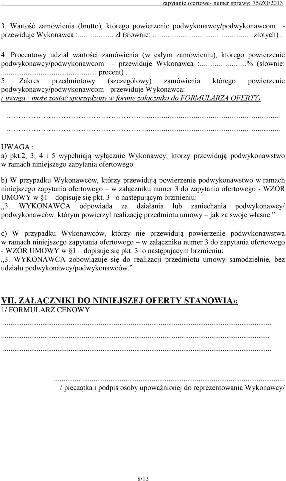 Zakres przedmiotowy (szczegółowy) zamówienia którego powierzenie podwykonawcy/podwykonawcom - przewiduje Wykonawca: ( uwaga : może zostać sporządzony w formie załącznika do FORMULARZA OFERTY).