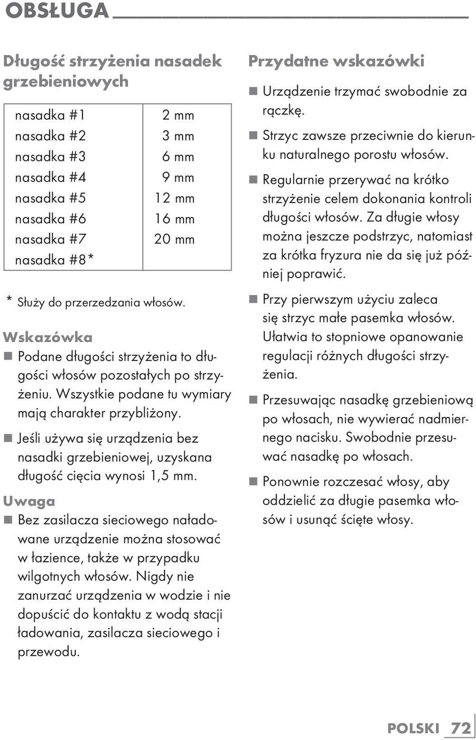 Uwaga 2 mm 3 mm 6 mm 9 mm 12 mm 16 mm 20 mm * Służy do przerzedzania włosów. 7 Bez zasilacza sieciowego naładowane urządzenie można stosować w łazience, także w przypadku wilgotnych włosów.
