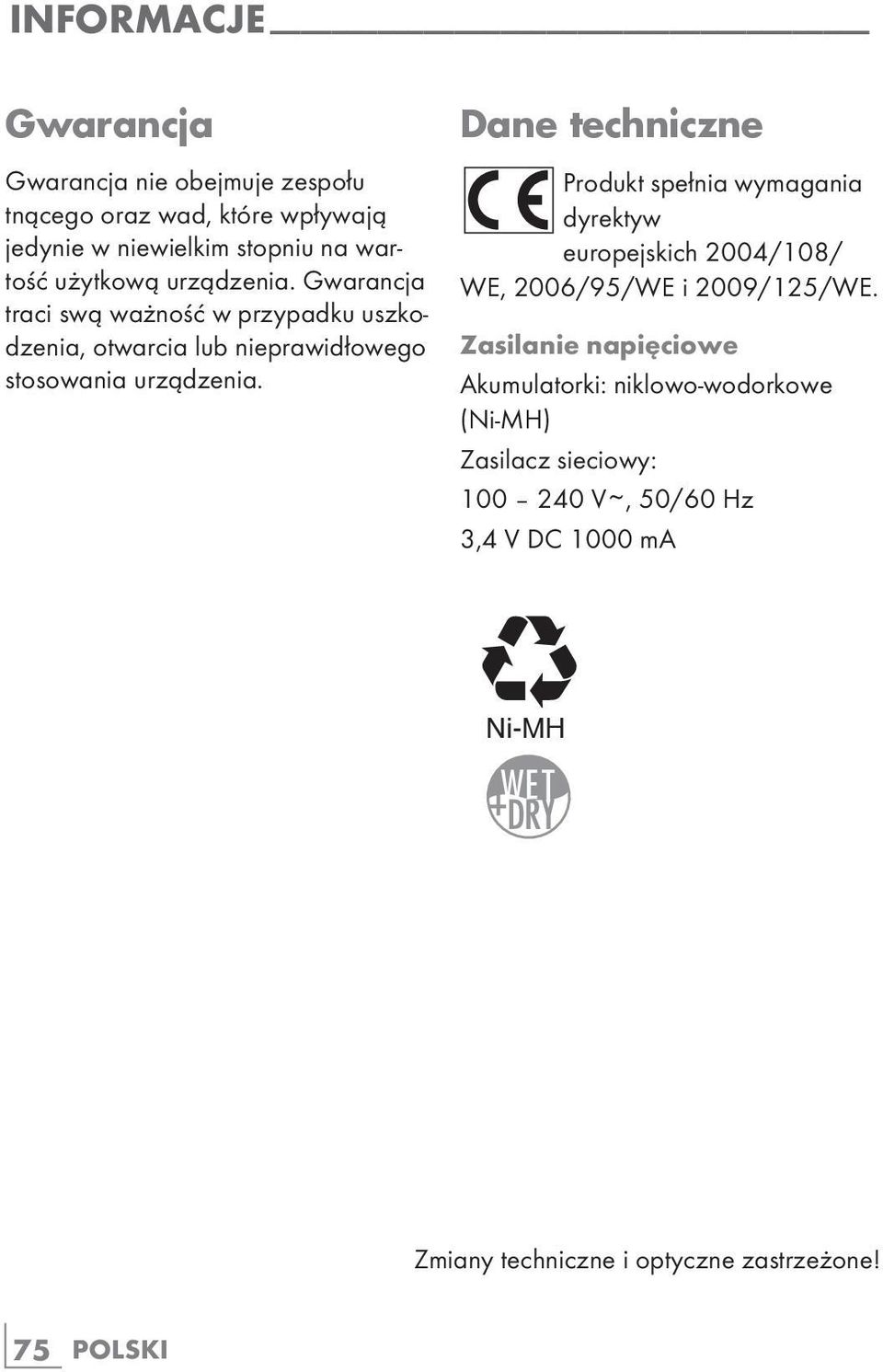 Dane techniczne Produkt spełnia wymagania dyrektyw euro pejskich 2004/108/ WE, 2006/95/WE i 2009/125/WE.