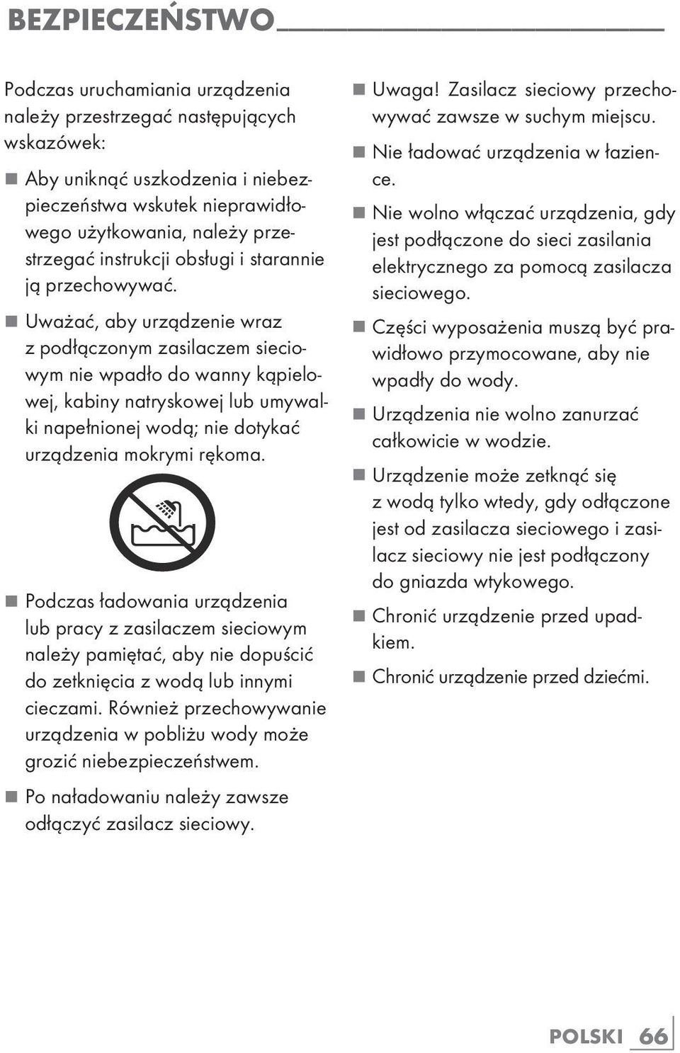 7 Uważać, aby urządzenie wraz z podłączonym zasilaczem sieciowym nie wpadło do wanny kąpielowej, kabiny natryskowej lub umywalki napełnionej wodą; nie dotykać urządzenia mokrymi rękoma.