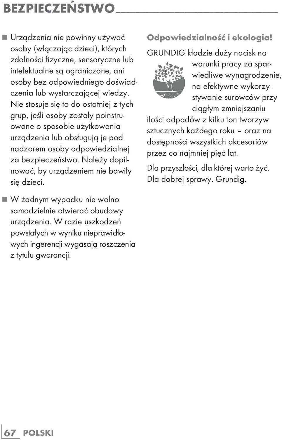 Nie stosuje się to do ostatniej z tych grup, jeśli osoby zostały poinstruowane o sposobie użytkowania urzą dzenia lub obsługują je pod nadzorem osoby odpowie dzialnej za bezpieczeństwo.