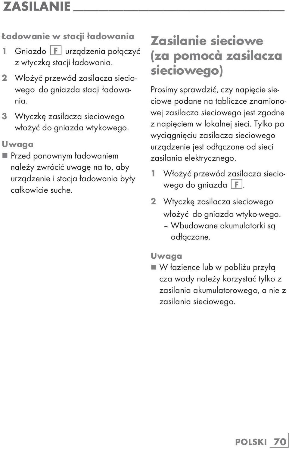 Zasilanie sieciowe (za pomocà zasilacza sieciowego) Prosimy sprawdzić, czy napięcie sieciowe podane na tabliczce znamionowej zasilacza sieciowego jest zgodne z napięciem w lokalnej sieci.