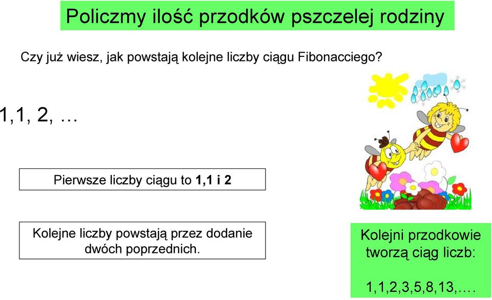 1,1, 2, Pierwsze liczby ciągu to 1,1 i 2 Kolejne liczby powstają
