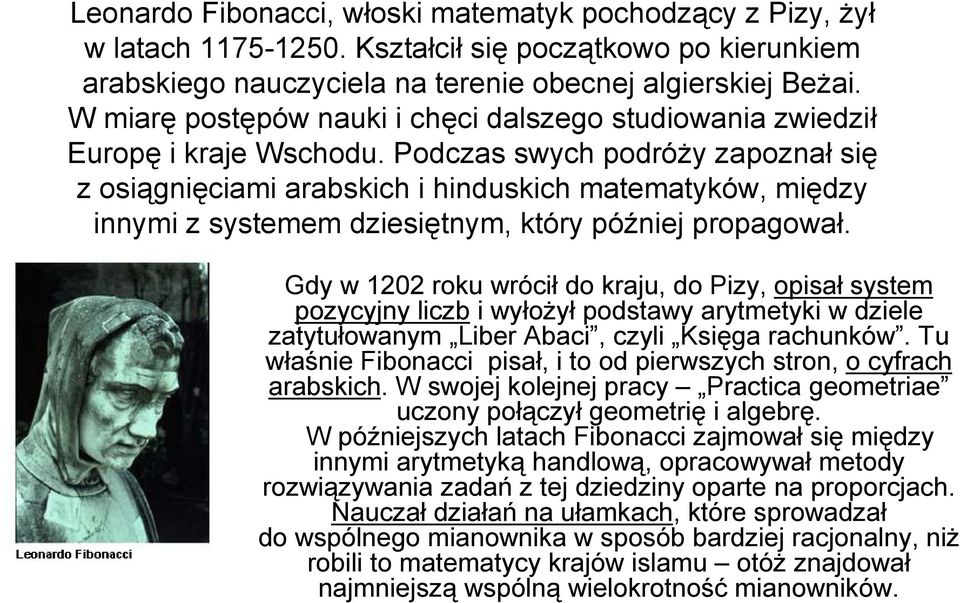 Podczas swych podróży zapoznał się zosiągnięciami arabskich i hinduskich matematyków, między innymi z systemem dziesiętnym, który później propagował.