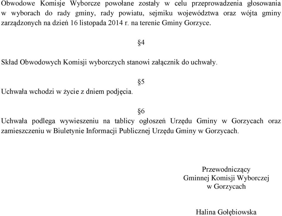 Skład Obwodowych Komisji wyborczych stanowi załącznik do uchwały. 4 Uchwała wchodzi w życie z dniem podjęcia.