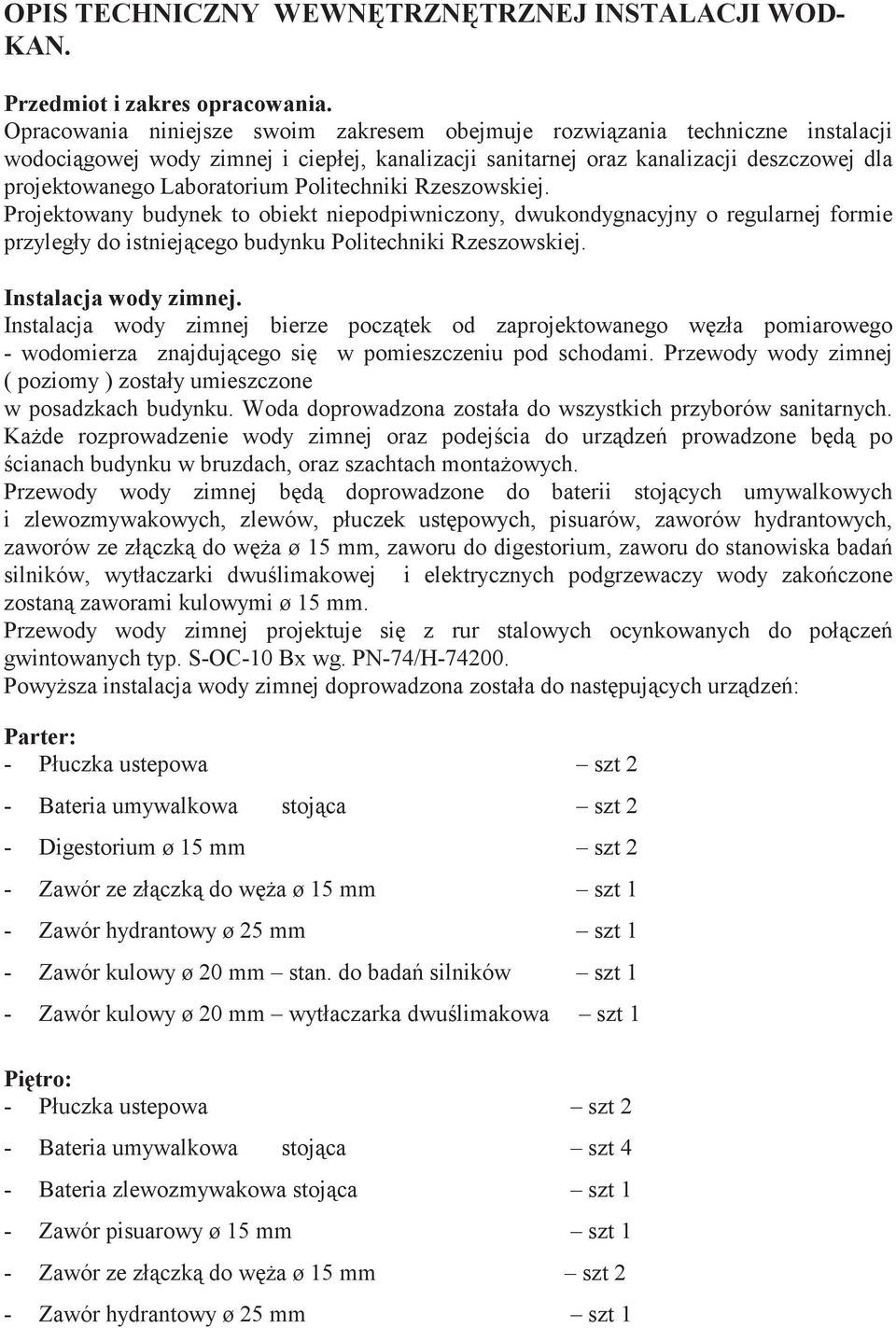 Politechniki Rzeszowskiej. Projektowany budynek to obiekt niepodpiwniczony, dwukondygnacyjny o regularnej formie przyległy do istniej cego budynku Politechniki Rzeszowskiej. Instalacja wody zimnej.