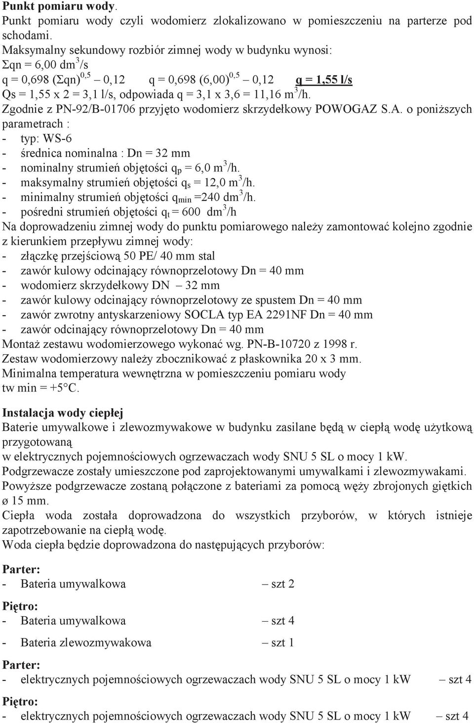 3 /h. Zgodnie z PN-92/B-01706 przyj to wodomierz skrzydełkowy POWOGAZ S.A. o poni szych parametrach : - typ: WS-6 - rednica nominalna : Dn = 32 mm - nominalny strumie obj to ci q p = 6,0 m 3 /h.