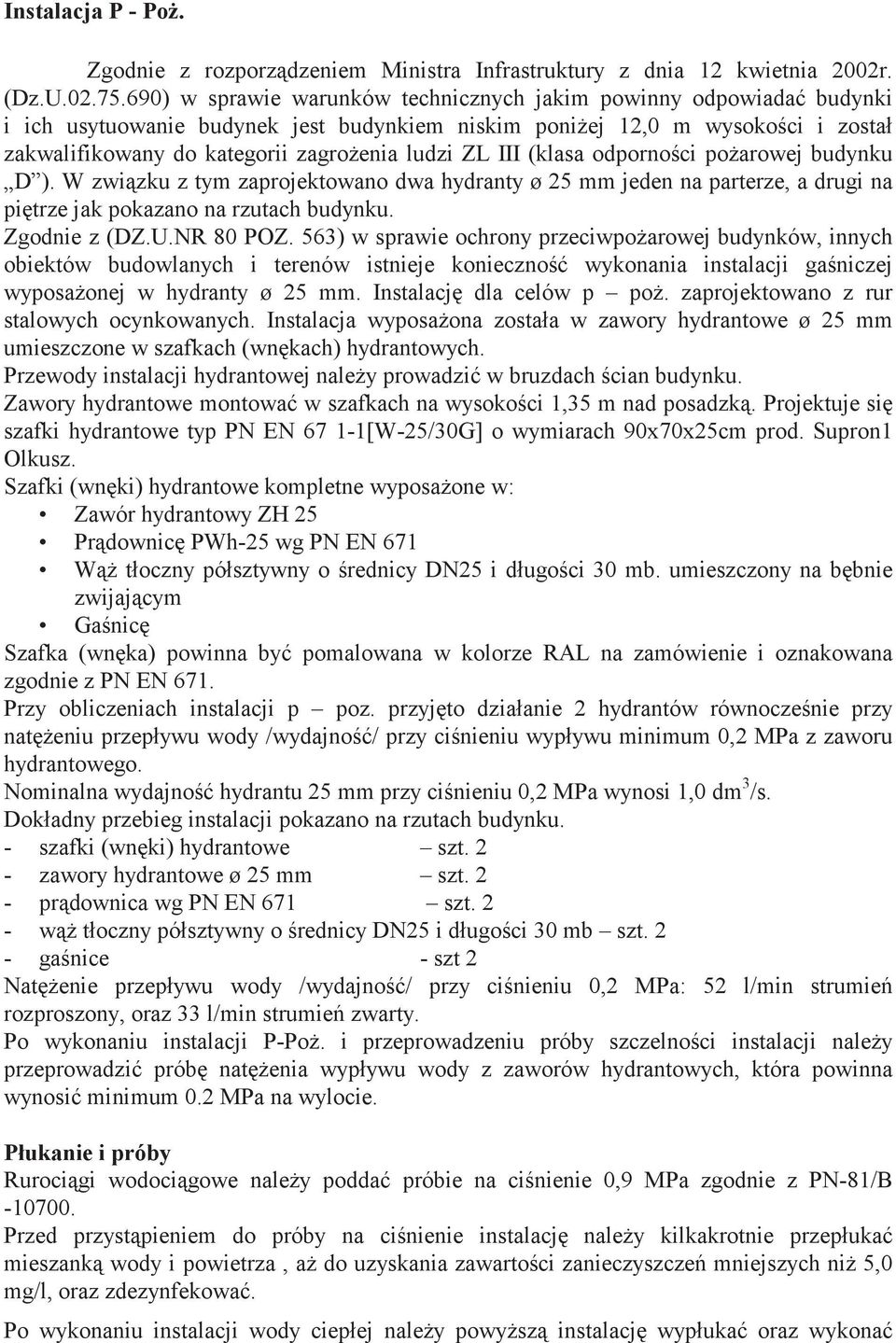 III (klasa odporno ci po arowej budynku D ). W zwi zku z tym zaprojektowano dwa hydranty ø 25 mm jeden na parterze, a drugi na pi trze jak pokazano na rzutach budynku. Zgodnie z (DZ.U.NR 80 POZ.