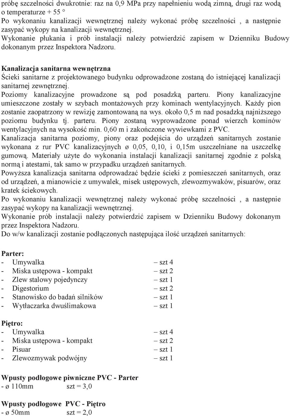Kanalizacja sanitarna wewn trzna cieki sanitarne z projektowanego budynku odprowadzone zostan do istniej cej kanalizacji sanitarnej zewn trznej. Poziomy kanalizacyjne prowadzone s pod posadzk parteru.