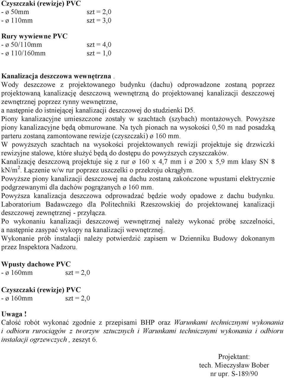 nast pnie do istniej cej kanalizacji deszczowej do studzienki D5. Piony kanalizacyjne umieszczone zostały w szachtach (szybach) monta owych. Powy sze piony kanalizacyjne b d obmurowane.