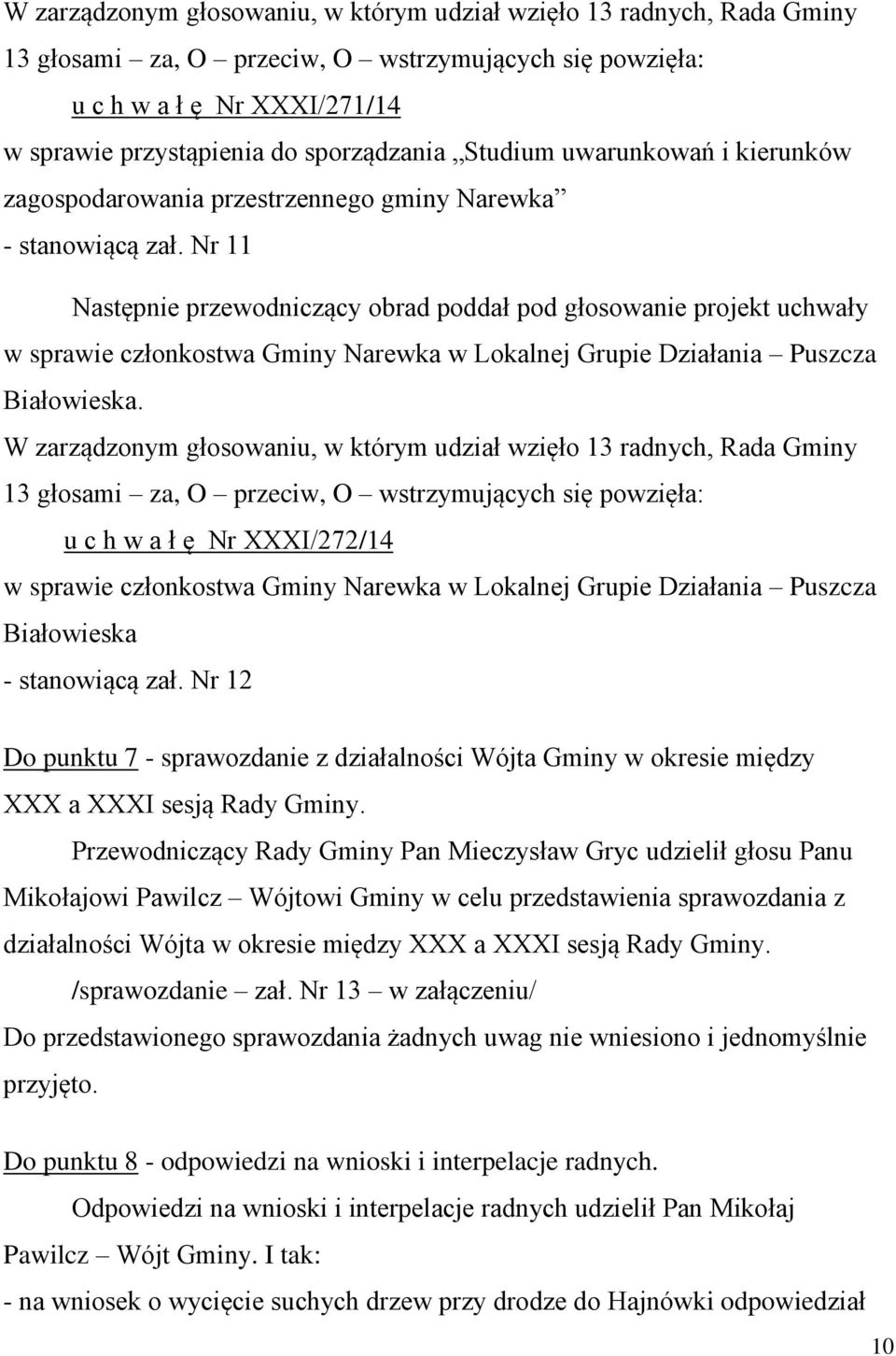 Nr 11 Następnie przewodniczący obrad poddał pod głosowanie projekt uchwały w sprawie członkostwa Gminy Narewka w Lokalnej Grupie Działania Puszcza Białowieska.