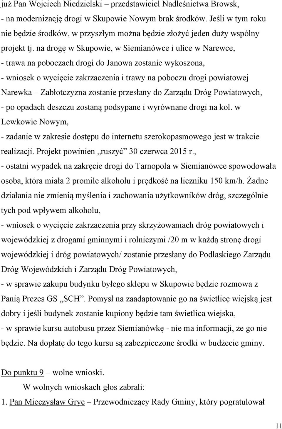 na drogę w Skupowie, w Siemianówce i ulice w Narewce, - trawa na poboczach drogi do Janowa zostanie wykoszona, - wniosek o wycięcie zakrzaczenia i trawy na poboczu drogi powiatowej Narewka