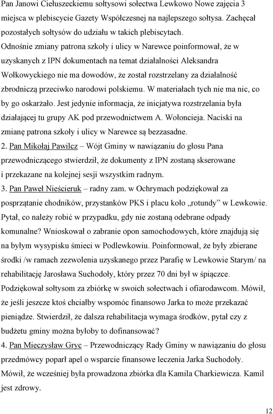zbrodniczą przeciwko narodowi polskiemu. W materiałach tych nie ma nic, co by go oskarżało. Jest jedynie informacja, że inicjatywa rozstrzelania była działającej tu grupy AK pod przewodnictwem A.