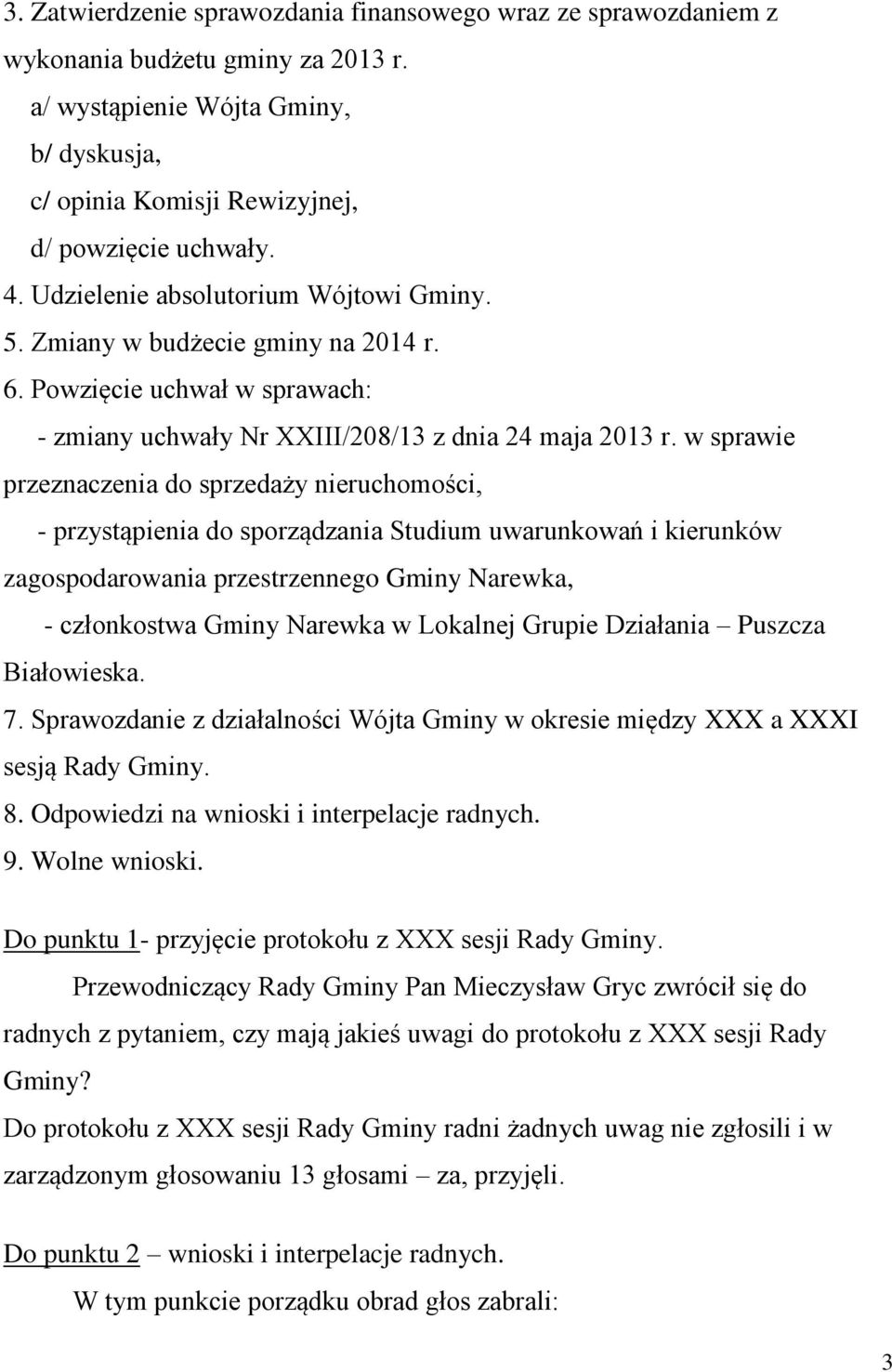 w sprawie przeznaczenia do sprzedaży nieruchomości, - przystąpienia do sporządzania Studium uwarunkowań i kierunków zagospodarowania przestrzennego Gminy Narewka, - członkostwa Gminy Narewka w