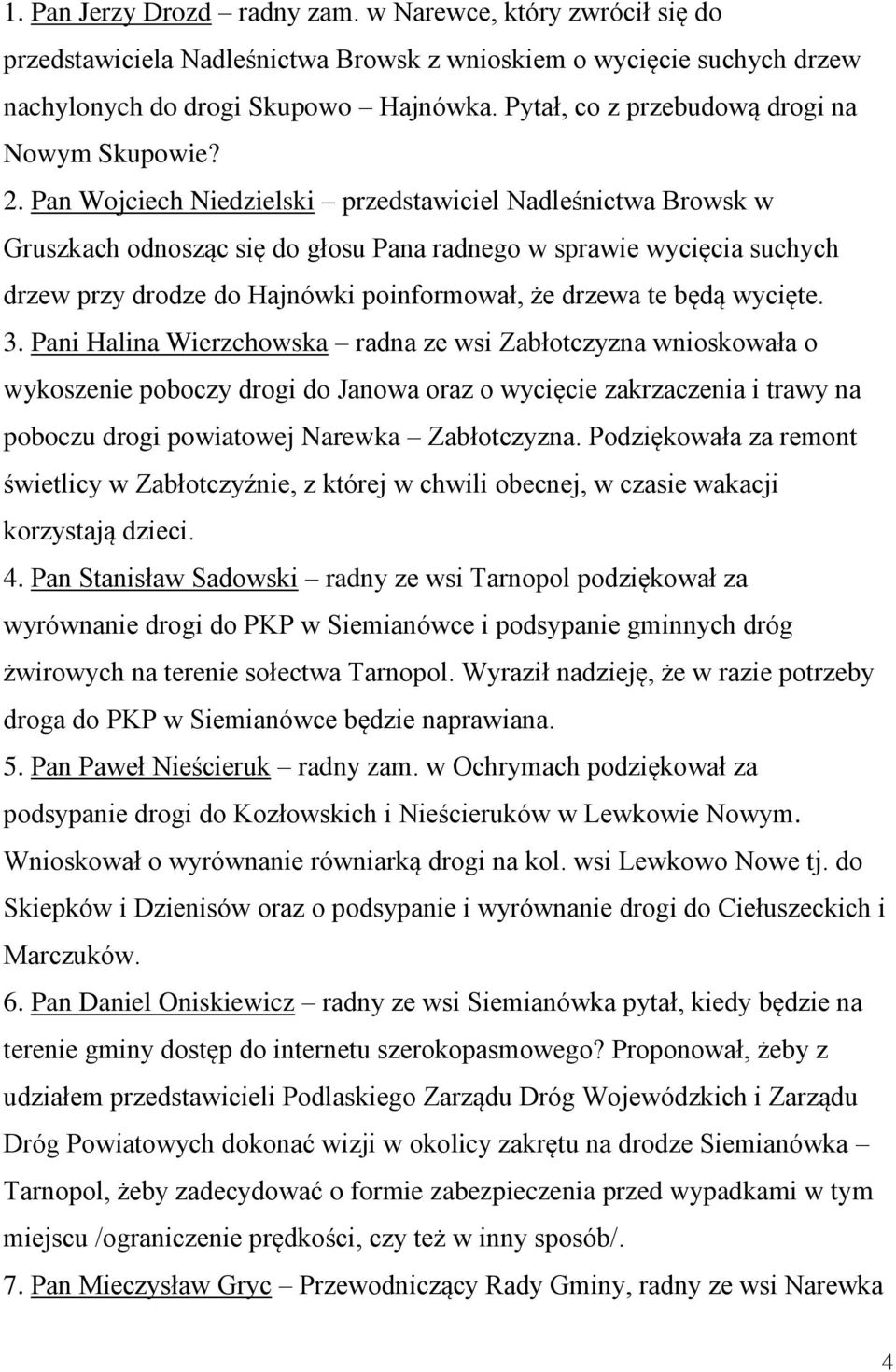 Pan Wojciech Niedzielski przedstawiciel Nadleśnictwa Browsk w Gruszkach odnosząc się do głosu Pana radnego w sprawie wycięcia suchych drzew przy drodze do Hajnówki poinformował, że drzewa te będą