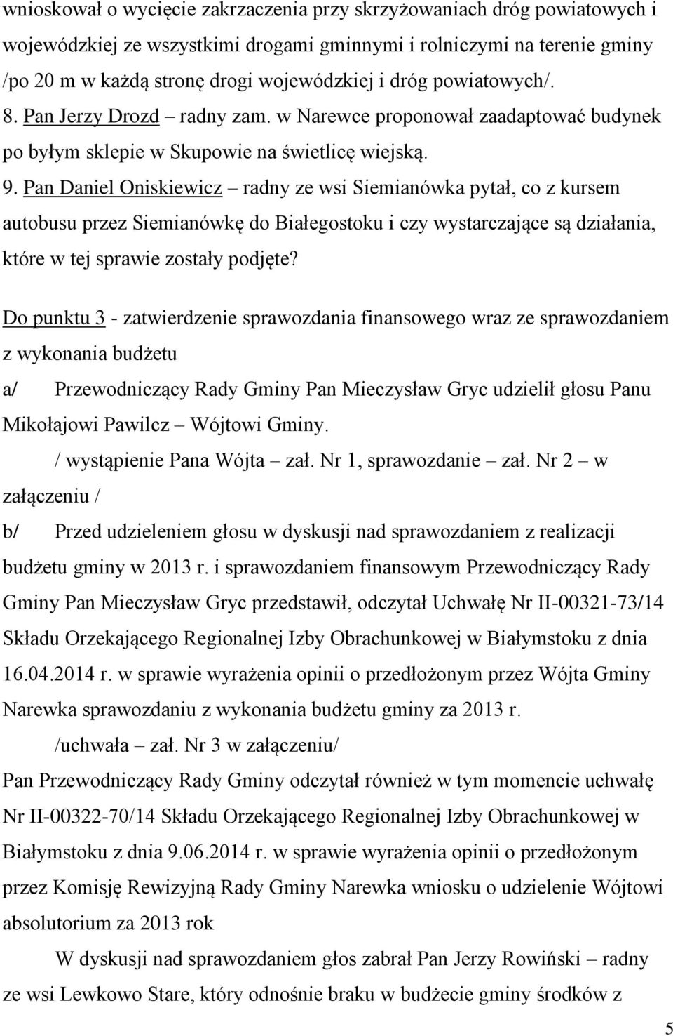 Pan Daniel Oniskiewicz radny ze wsi Siemianówka pytał, co z kursem autobusu przez Siemianówkę do Białegostoku i czy wystarczające są działania, które w tej sprawie zostały podjęte?