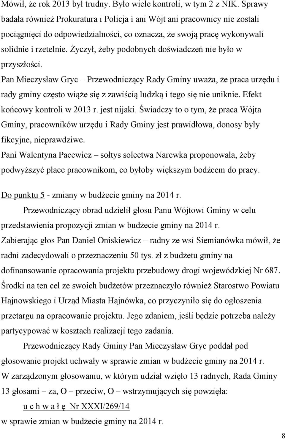 Życzył, żeby podobnych doświadczeń nie było w przyszłości. Pan Mieczysław Gryc Przewodniczący Rady Gminy uważa, że praca urzędu i rady gminy często wiąże się z zawiścią ludzką i tego się nie uniknie.