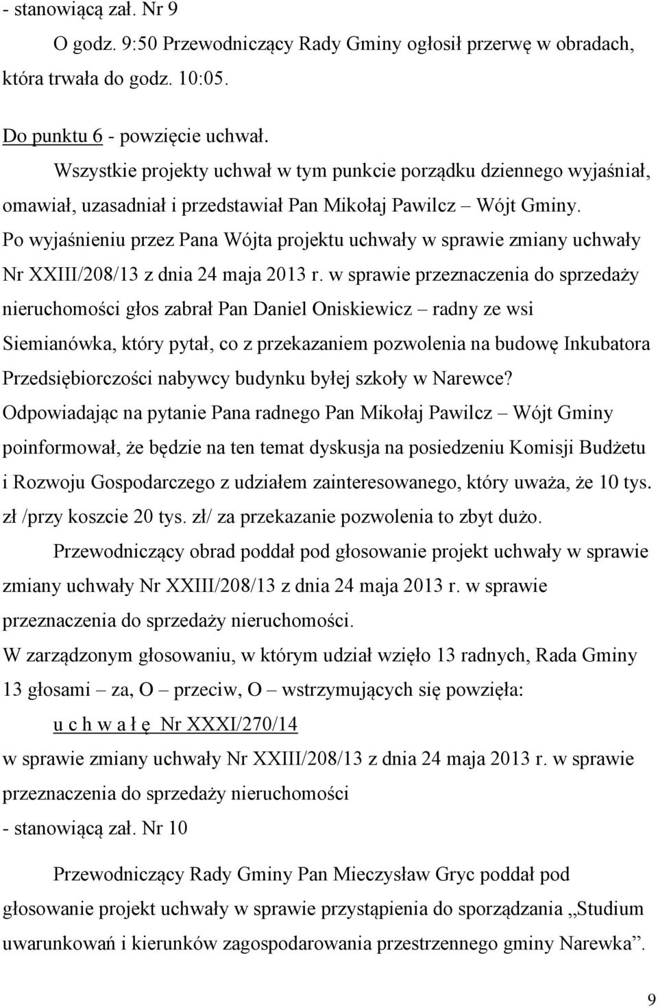 Po wyjaśnieniu przez Pana Wójta projektu uchwały w sprawie zmiany uchwały Nr XXIII/208/13 z dnia 24 maja 2013 r.