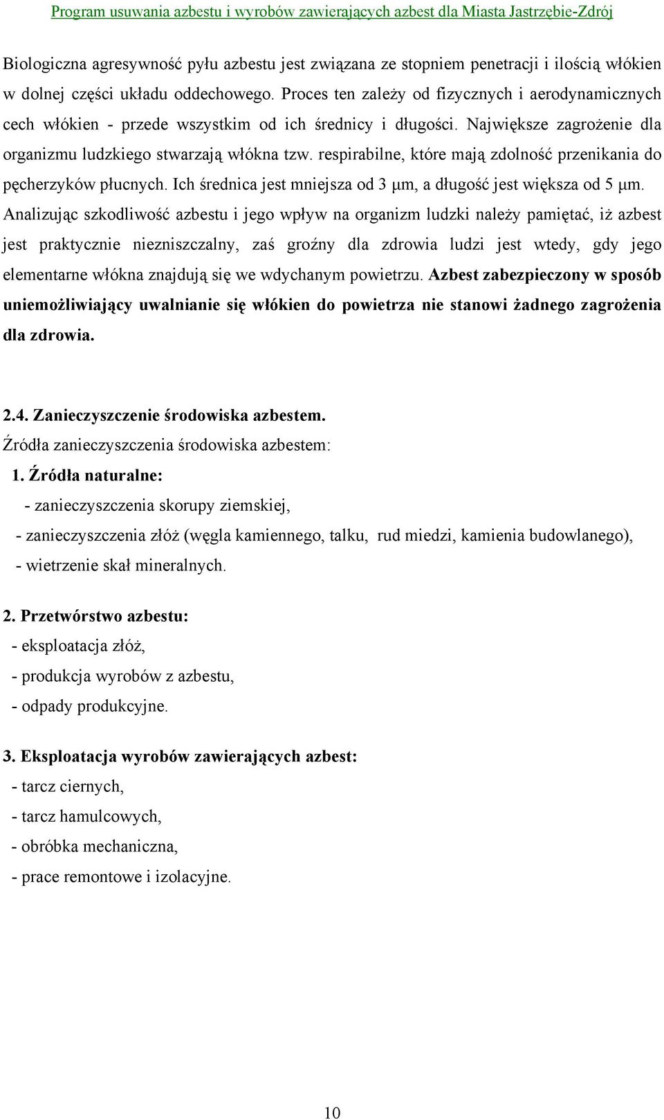 respirabilne, które mają zdolność przenikania do pęcherzyków płucnych. Ich średnica jest mniejsza od 3 µm, a długość jest większa od 5 µm.