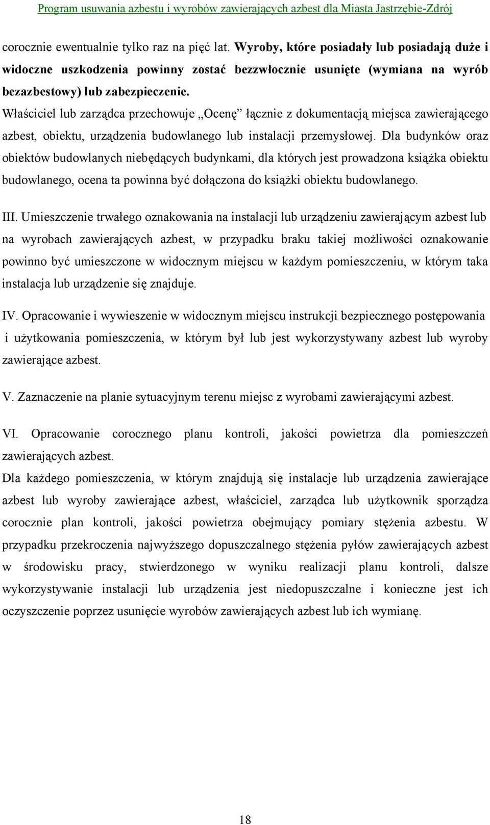 Dla budynków oraz obiektów budowlanych niebędących budynkami, dla których jest prowadzona książka obiektu budowlanego, ocena ta powinna być dołączona do książki obiektu budowlanego. III.